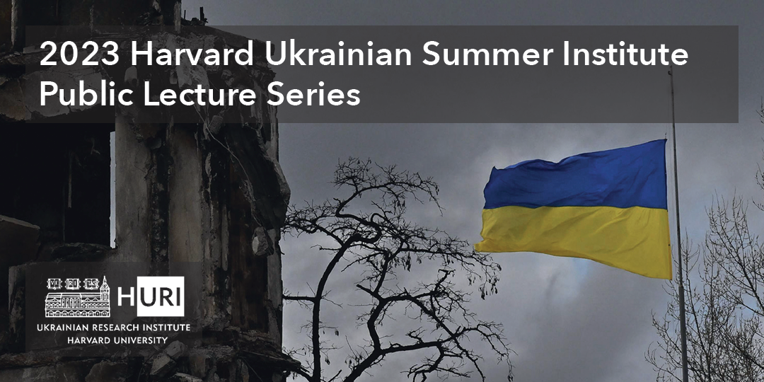 2023 Harvard Ukrainian Summer Institute Public Event Series